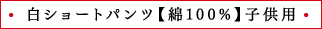白ショートパンツ【綿100%】子供用