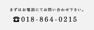 まずはお電話にてお問い合わせ下さい。?018-864-0215